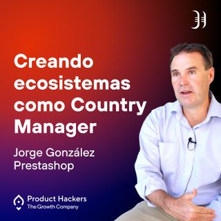 Creando ecosistemas como Country Manager con Jorge González de Prestashop