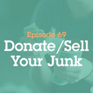 Episode 69: 069 Donate/Sell Your Junk