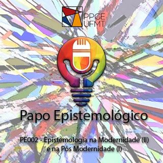 PE002 - Epistemologia na Modernidade (II) e na Pós-Modernidade (I)