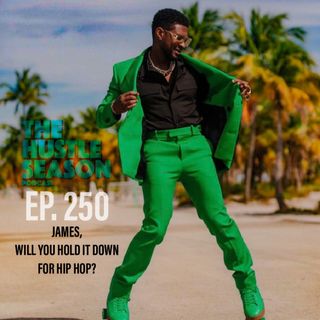 The Hustle Season: Ep. 250 James, Will You Hold It Down For Hip Hop?