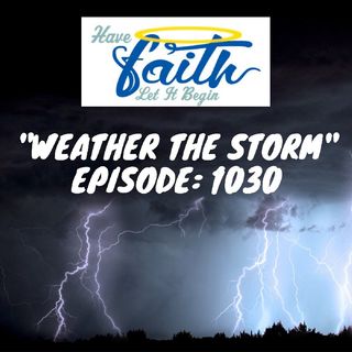 Ep 1030: "Weather the Storm"