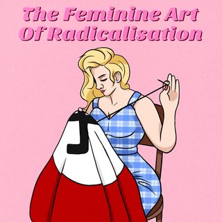The Feminine Art of Radicalisation