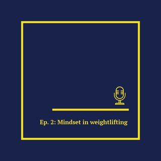 Ep. 2: Mindset in weightlifting