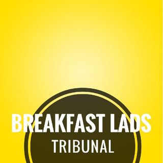 The Breakfast Lads Tribunal