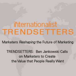 Ben Jankowski Calls on Marketers to Create the Value that People Really Want