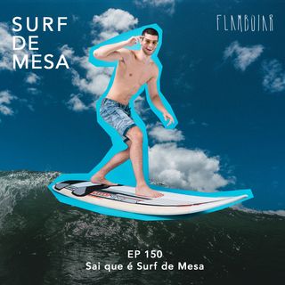 150 - Sai que é Surf de Mesa