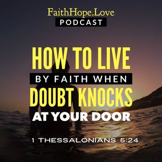 How to Live by Faith When Doubt Knocks at Your Door
