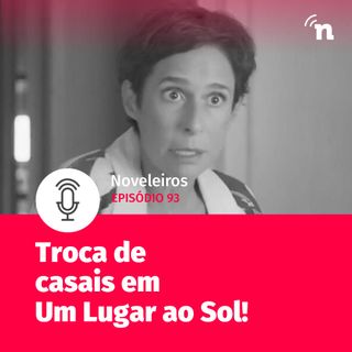 #93 - Troca de casais em Um Lugar ao Sol!