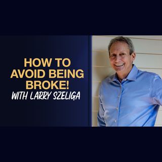 Larry Szeliga: How to Avoid Being Broke!