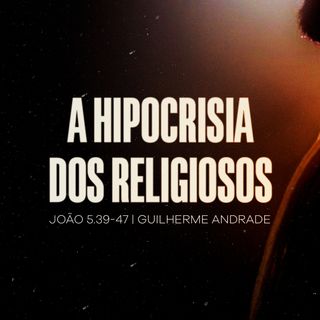 João 5.39-47 | A Hipocrisia dos Religiosos