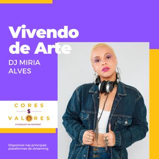 É possível viver de arte? com a DJ Miria Alves - Cores e Valores #24