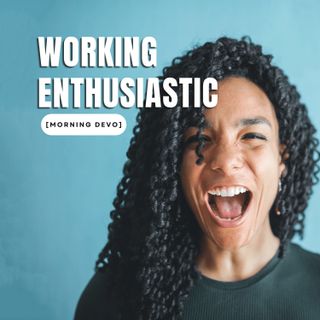 Working Enthusiastic [Morning Devo]
