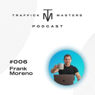 Traffick Masters Podcast #006 Construyendo Agencias Digitales con Frank Moreno