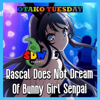 Otako Tuesday: Rascal Does Not Dream Of Bunny Girl Senpai