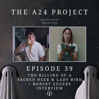 39 - Robert Eggers Interview + The Killing of a Sacred Deer & Lady Bird