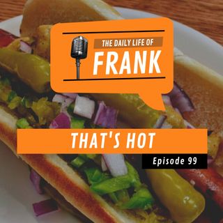 Episode 99 - That's Hot
