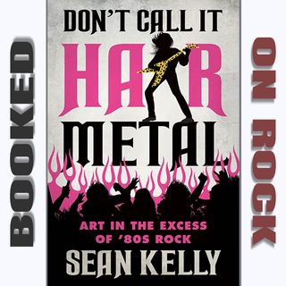 "Don’t Call It Hair Metal: Art in the Excess of ’80s Rock"/Sean Kelly [Episode 132]