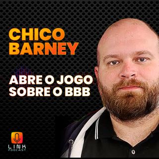 CHICO BARNEY ABRE O JOGO SOBRE O BBB - LINK PODCAST #M19
