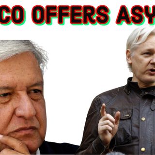 AMLO & Mexican Government Offer Asylum to Julian Assange