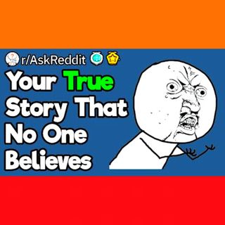 Totally True Stories That No One Believes!
