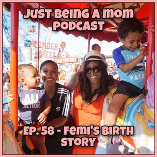 EPISODE 58 - FEMI’S BIRTH STORY/ HOW TO CONFRONT YOUR MEDICAL PROFESSIONALS (PART 2)