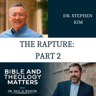 The Rapture: Part 2 - with Dr. Stephen Kim