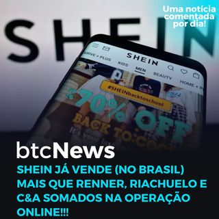 BTC News | Shein já vende (no Brasil) mais que Renner, Riachuelo e C&A somados na operação online!!!
