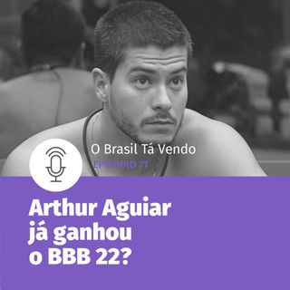#71 - Arthur Aguiar já é o campeão do BBB 22?
