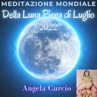 Meditazione Mondiale della Luna Piena di Luglio 2022 a cura di Angela Curcio