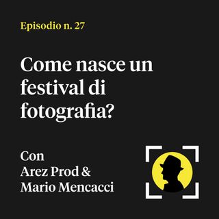 Come nasce un festival di fotografia? - con Arez Prod & Mario Mencacci