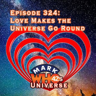 Episode 324 - Love Makes the Universe Go Round