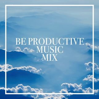Be Productive Music Mix | 1 Hour