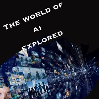 The World Of AI Explored
