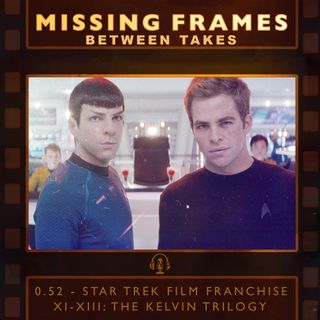 Between Takes 0.52 - Star Trek Film Franchise: XI-XIII: The Kelvin Trilogy