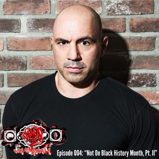 Episode 004: “Not On Black History Month, Pt. II”