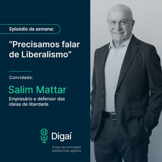 Episódio #43 - Salim Mattar | Precisamos falar de Liberalismo