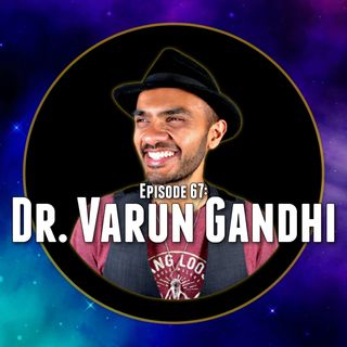 Episode 67: Dr. Varum Gandhi