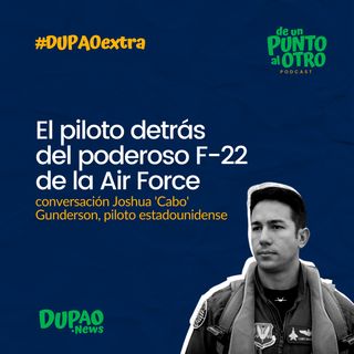 Extra 05 • El piloto detrás del poderoso F-22 de la Air Force, con Joshua 'Cabo' Gunderson  • DUPAO.news