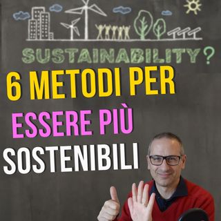 Come essere più sostenibili: 6 metodi semplici per migliorare ogni giorno la nostra vita