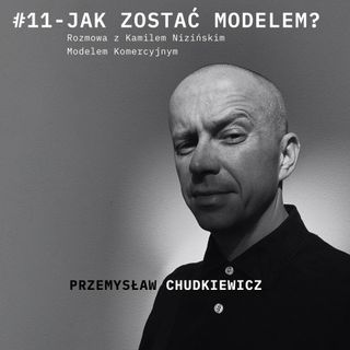 Podcast #11  - Jak zostać modelem?  - Kamil Niziński rozmawia Przemysław Chudkiewicz