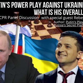 Ep 59 - #Putin's Power Play Against #Ukraine is Only a Small Part of His Overall Plan
