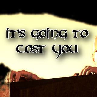 It's Going To Cost You