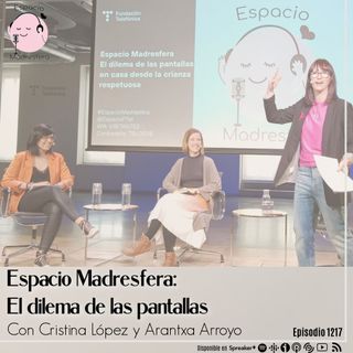 #EspacioMadresfera: El dilema de las pantallas desde la crianza respetuosa con Arantxa Arroyo y Cristina López #SomosTribu