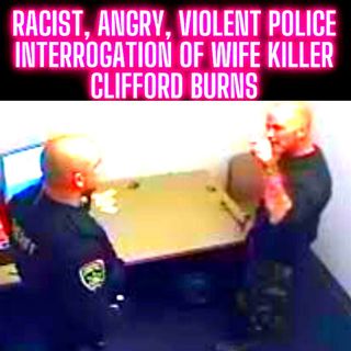 RACIST, ANGRY, VIOLENT Wife Murderer Police Interrogation of Clifford Burns