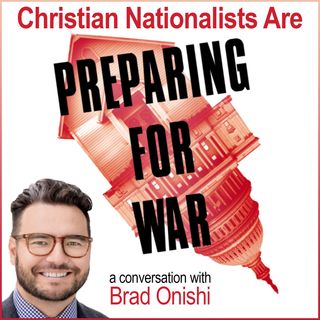 Christian Nationalists are Preparing for War: a Conversation with Brad Onishi