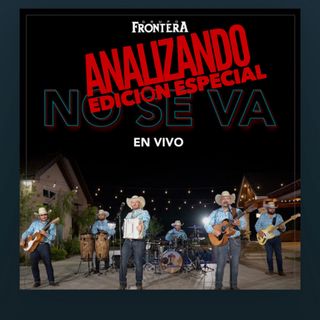 #75 Analizando la canción de Grupo Frontera “No Se Va” *edición especial