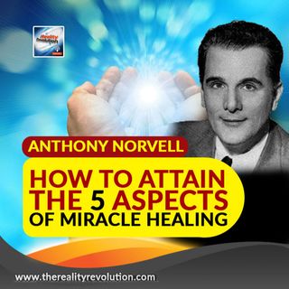 Anthony Norvell - How To Attain The 5 Aspects Of Miracle Healing