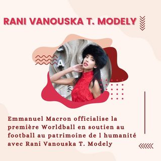 Emmanuel Macron officialise la première Worldball en soutien au football au patrimoine de l humanité avec Rani Vanouska T. Modely