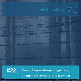 22. Kryzys humanitarny na granicy: dr Joanna Grzymała-Moszczyńska