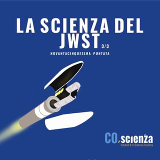 La scienza del JWST (3/3 - Novantacinquesima Puntata)